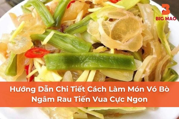 Hướng Dẫn Chi Tiết Cách Làm Món Vó Bò Ngâm Rau Tiến Vua Cực Ngon